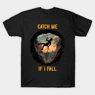 Catch me if I fall Rope climbing quote mountains adventure T-Shirt